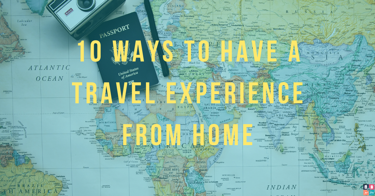 10 Ways To Have A Travel Experience From Home